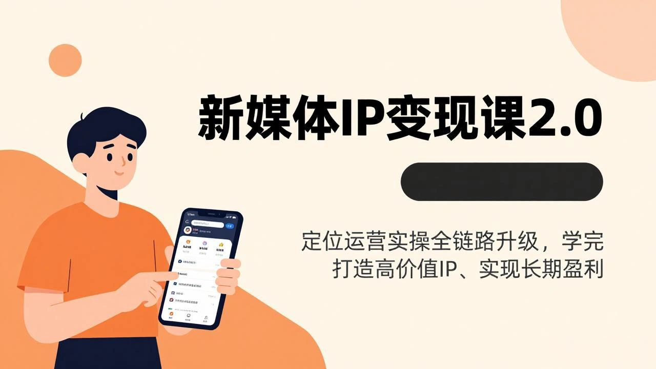 新媒体IP变现课2.0，定位运营实操全链路升级，学完打造高价值IP、实现长期盈利-科技美南博客
