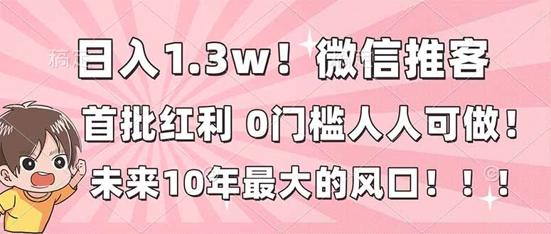 日入1.3w!微信推客,首批红利,未来10年最大的风口,0门槛,人人可做!-科技美南博客