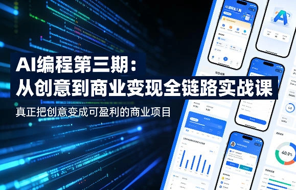 AI编程第三期，从创意到商业变现的全链路实战课，真正把创意变成可盈利的商业项目(更新05月03日)-科技美南博客