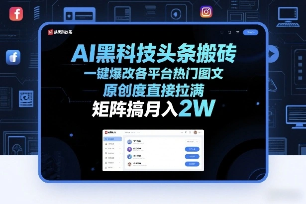 AI黑科技头条搬砖，一键爆改各平台热门图文，原创度直接拉满，矩阵搞月入2W+【揭秘】-科技美南博客