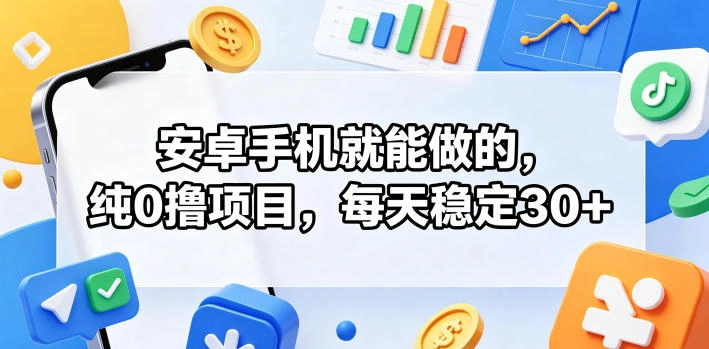 安卓手机就能做的，纯0撸项目，每天稳定30+-科技美南博客