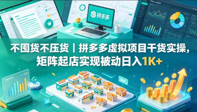 不囤货不压货｜拼多多虚拟项目干货实操，矩阵起店实现被动日入1K+【揭秘】-科技美南博客