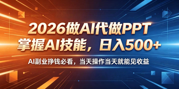 2026做AI代做PPT，掌握AI技能，日入500+，AI副业挣钱必看，当天操作当天就能见收益【揭秘】-科技美南博客