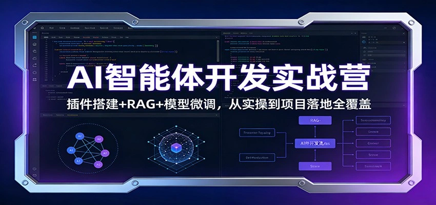 AI智能体开发实战营：插件搭建+RAG+模型微调，从实操到项目落地全覆盖-科技美南博客