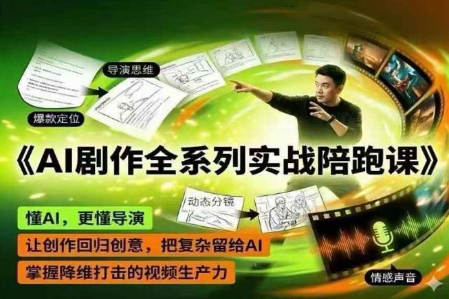 AI剧作全系列实战陪跑课，懂AI，更懂导演，让创作回归创意，把复杂留给AI，掌握降维打击的视频生产力-科技美南博客