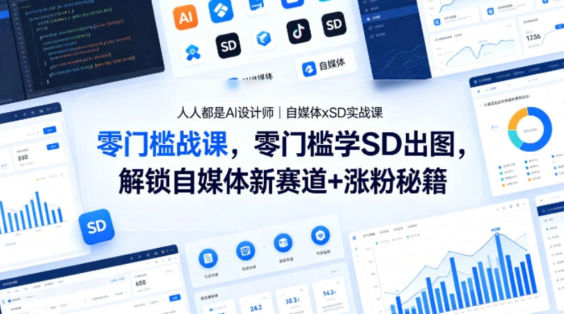 人人都是AI设计师｜自媒体xSD实战课，零门槛学SD出图，解锁自媒体新赛道+涨粉秘籍-科技美南博客