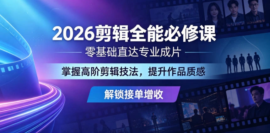 2026剪辑全能必修课，零基础直达专业成片，掌握高阶剪辑技法，提升作品质感解锁接单增收-科技美南博客