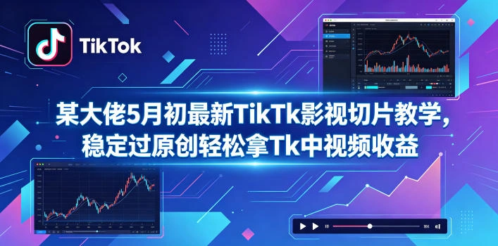 某大佬5月初最新TikTk影视切片教学，稳定过原创轻松拿Tk中视频收益-科技美南博客