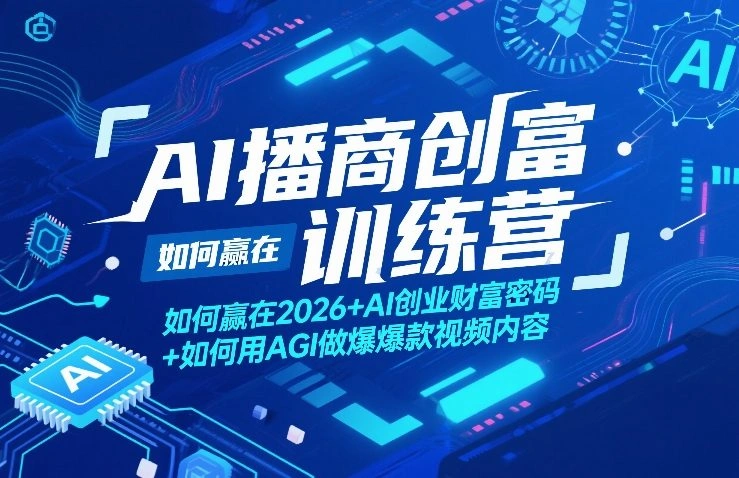 AI播商创富训练营，如何赢在2026+AI创业财富密码+如何用AGI做爆款视频内容-科技美南博客