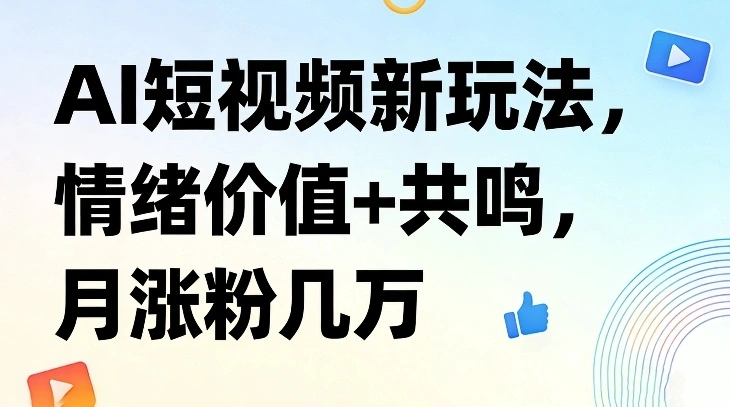 AI短视频新玩法，情绪价值+共鸣，月涨粉几万-科技美南博客