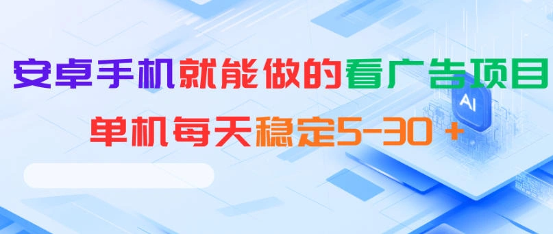 安卓手机就能做的看广告项目，单机每天稳定5-30＋-科技美南博客