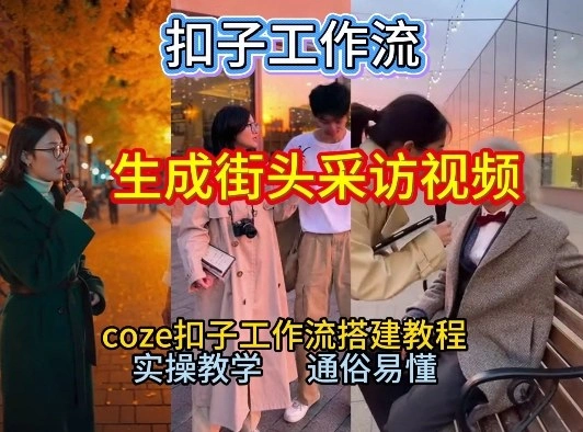 【一键生成街头采访视频工作流】2026保姆级教程来咯！Coze工作流一键搭，街头采访视频直接出片！-科技美南博客