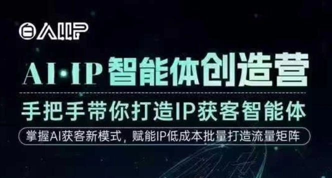 AI·IP智能体创造营，手把手带你打造IP获客智能体，高成交创始人IP课-科技美南博客