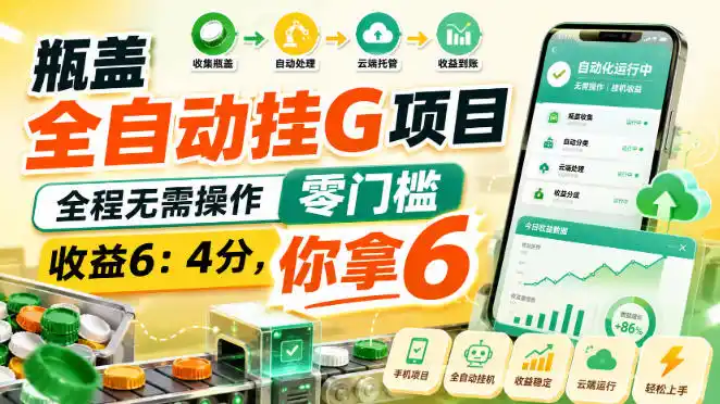 瓶盖全自动挂G项目,全程无需操作,零门槛,收益6:4分,你拿6【揭秘】-科技美南博客