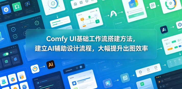 Comfy UI基础工作流搭建方法，建立AI辅助设计流程，大幅提升出图效率-科技美南博客