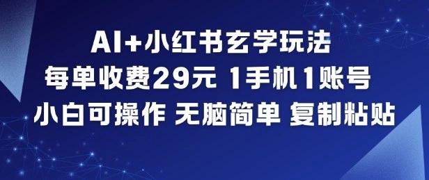 AI+小红书玄学玩法，每单收费29米，1手机1账号，小白可操作，无脑简单复制粘贴-科技美南博客