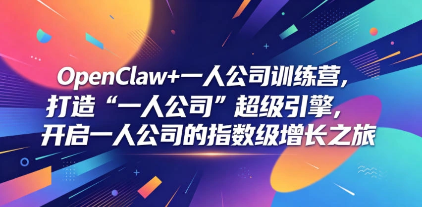 OpenClaw+一人公司训练营,打造“一人公司”超级引擎,开启一人公司的指数级增长之旅-科技美南博客