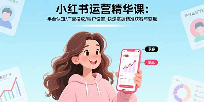 小红书运营精华课-更新：平台认知/广告投放/账户设置,快速掌握精准获客与变现-科技美南博客