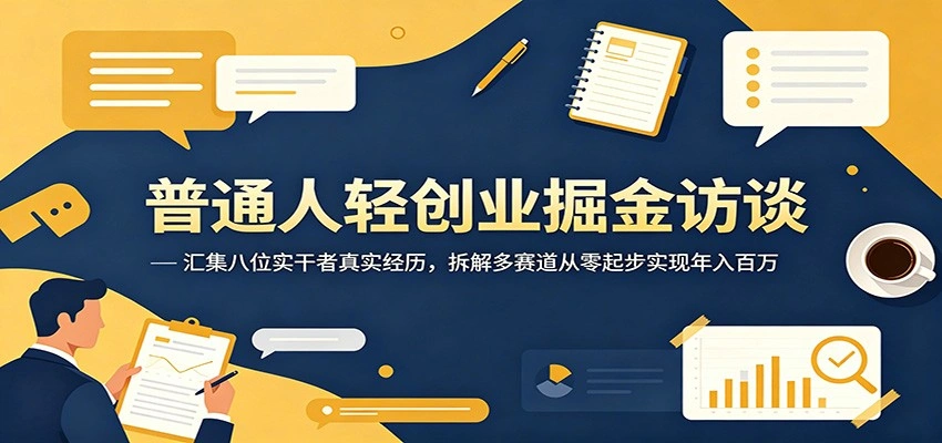 普通人轻创业掘金访谈：汇集八位实干者真实经历，拆解多赛道从零起步实现年入百万-科技美南博客