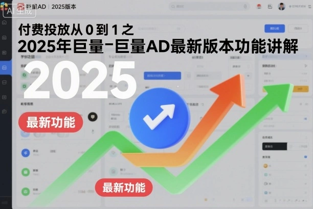 付费投放从0到1之2025年巨量AD最新版本功能讲解-科技美南博客