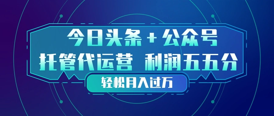 头条加公众号 托管代运营 利润分成模式 轻松月入过万-科技美南博客