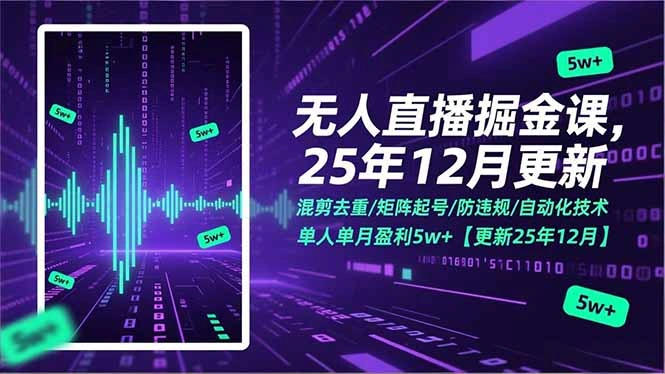 无人直播掘金课，混剪去重/矩阵起号/防违规/自动化技术，单人单月盈利5w+【更新25年12月】-科技美南博客