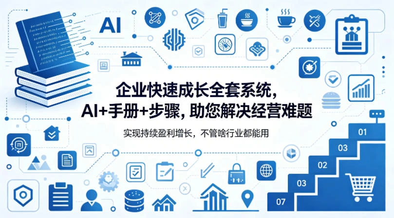 企业快速成长全套系统，AI+手册+步骤，助您解决经营难题，实现持续盈利增长，不管啥行业都能用-科技美南博客