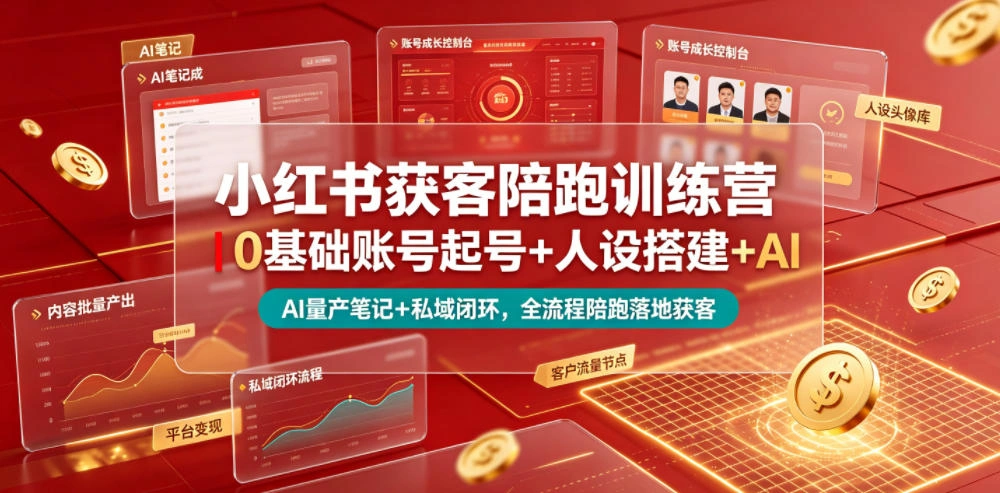小红书获客陪跑训练营｜0基础账号起号+人设搭建+AI量产笔记+平台变现+私域闭环，全流程陪跑落地获客-科技美南博客