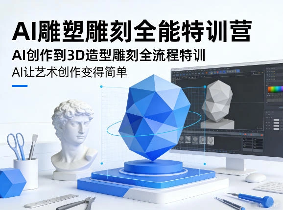 AI雕塑雕刻全能特训营，AI创作到3D造型雕刻全流程特训，AI让艺术创作变得简单-科技美南博客