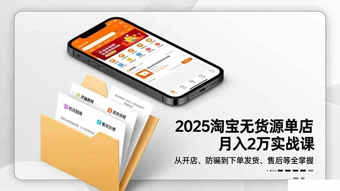 2025淘宝无货源单店月入2万-更11月:从开店、防骗到下单发货、售后全掌握-科技美南博客
