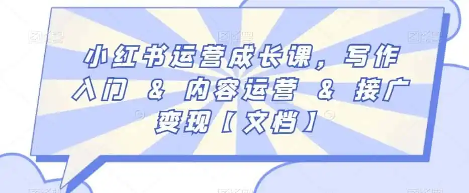 小红书运营成长课,写作入门&内容运营&接广变现【文档】