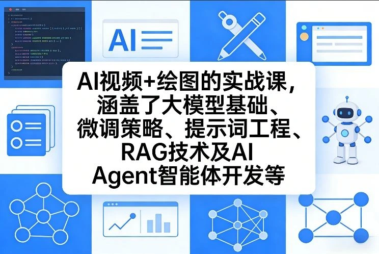 AI视频+绘图的实战课，涵盖了大模型基础、微调策略、提示词工程、RAG技术及AI Agent智能体开发等(更新)-科技美南博客