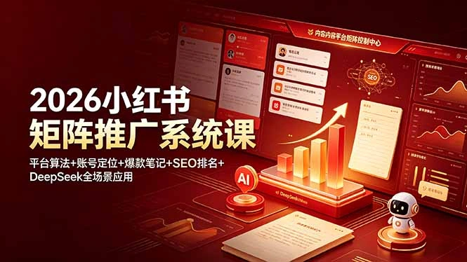 2026小红书矩阵推广系统课：平台算法+账号定位+爆款笔记+SEO排名+DeepSeek全场景应用-科技美南博客