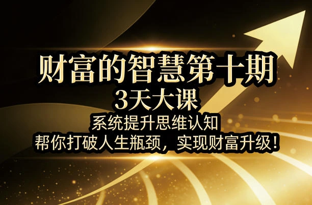 财富的智慧第十期，3天大课，系统提升思维认知，帮你打破人生瓶颈，实现财富升级！-科技美南博客