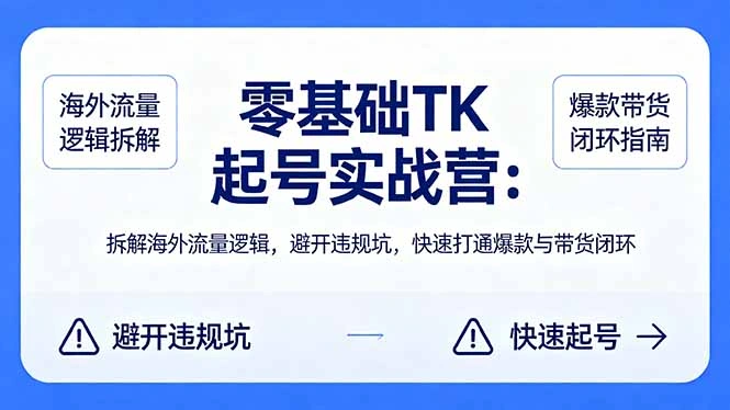 零基础 TK 起号实战营：拆解海外流量逻辑，避开违规坑，快速打通爆款与带货闭环-科技美南博客