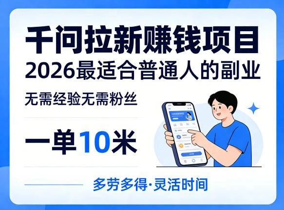 一单10米,不少人都在找的千问拉新賺钱项目,无需经验无需粉丝,2026最适合普通人副业