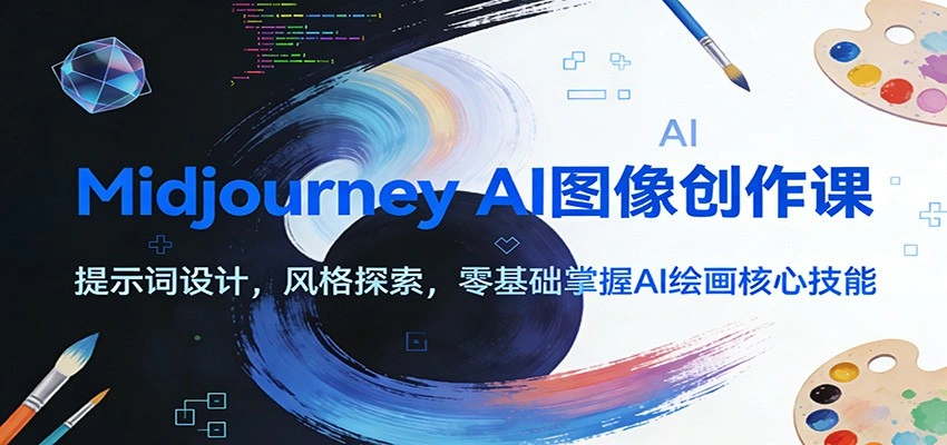 Midjourney AI图像创作课：提示词设计，风格探索，零基础掌握AI绘画核心技能-科技美南博客