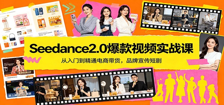 Seedance2.0爆款视频实战课：从入门到精通电商带货，品牌宣传短剧-科技美南博客