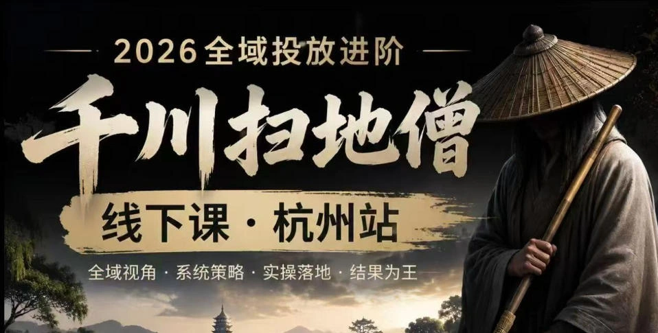 千川扫地僧2026抖音全域投放进阶课，少走弯路·快速起量·掌控增长，6月12-14号杭州线下课(更新)-科技美南博客