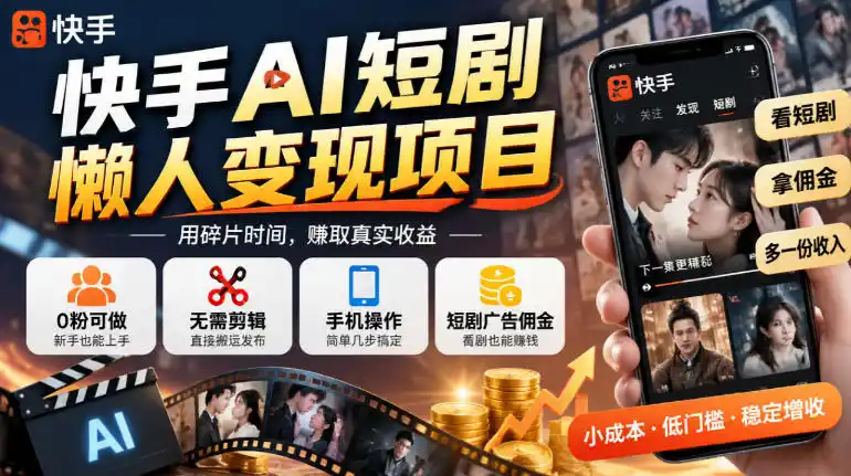 快手AI短剧懒人变现项目，0粉可做，无需剪辑直接搬运，手机简单操作靠短剧广告佣金增收-科技美南博客