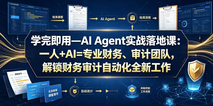 学完即用—AI Agent实战落地课：一人+AI=专业财务、审计团队，解锁财务审计自动化全新工作模式(更新0804)-科技美南博客