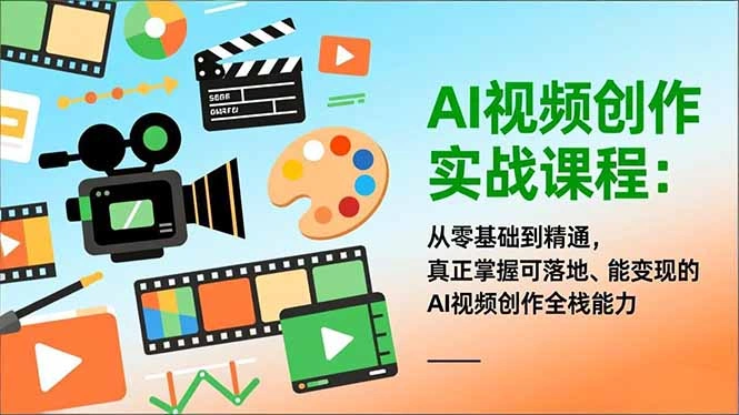 AI视频创作实战课程：从零基础到精通，真正掌握可落地、能变现的AI视频创作全栈能力-科技美南博客