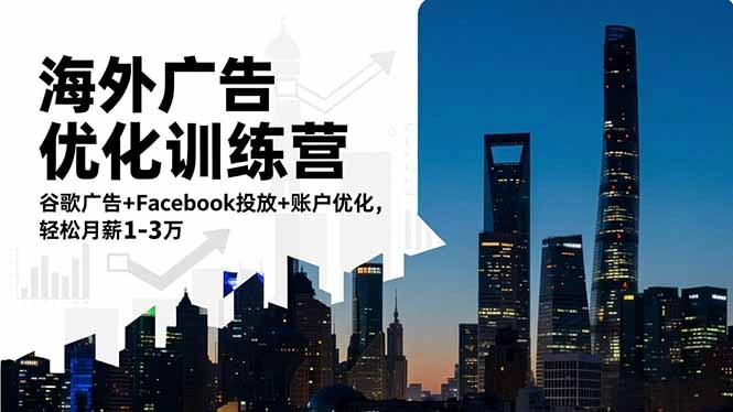 海外广告优化训练营：谷歌广告+Facebook投放+账户优化，轻松月薪1-3万-科技美南博客