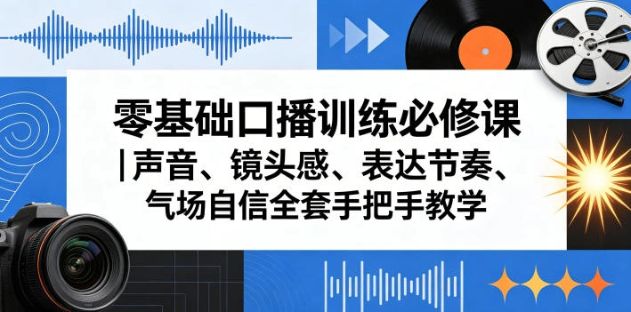 零基础口播训练必修课｜声音、镜头感、表达节奏、气场自信全套手把手教学-科技美南博客