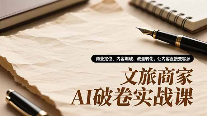 文旅商家AI破卷实战课，商业定位、内容爆破、流量转化，让内容直接变客源-科技美南博客