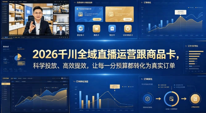 2026千川全域直播运营跟商品卡，科学投放、高效提效，让每一分预算都转化为真实订单-科技美南博客