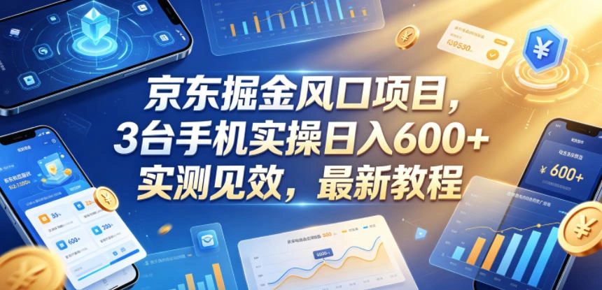 京东掘金风口项目，3台手机实操日入600+，实测见效，最新教程【揭秘】-科技美南博客