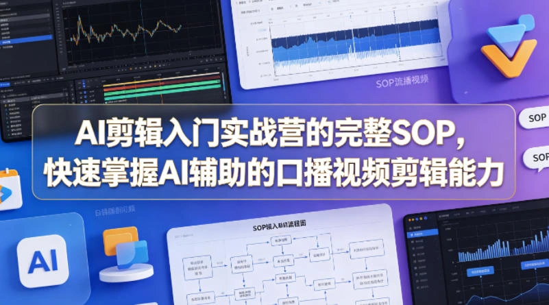 AI剪辑入门实战营的完整SOP，快速掌握AI辅助的口播视频剪辑能力-科技美南博客