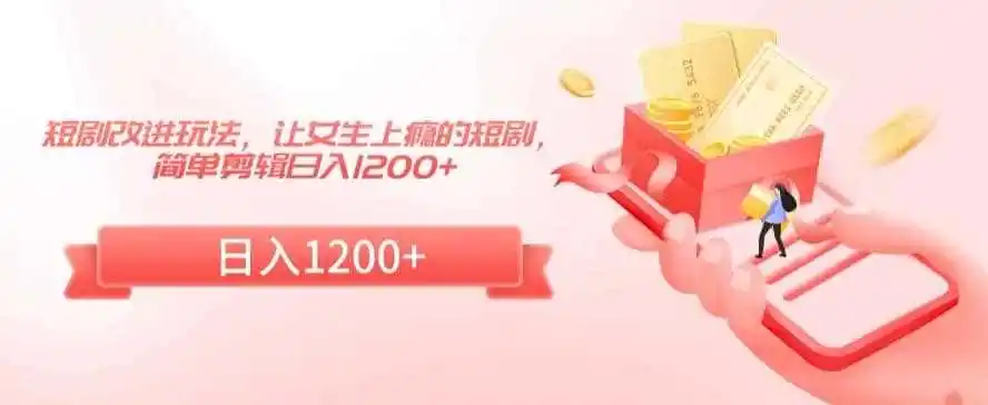 短剧改进玩法，让女生上瘾的短剧，简单剪辑日入1200+【揭秘】-科技美南博客