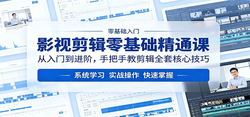 影视剪辑零基础精通课：从入门到进阶，手把手教剪辑全套核心技巧-科技美南博客